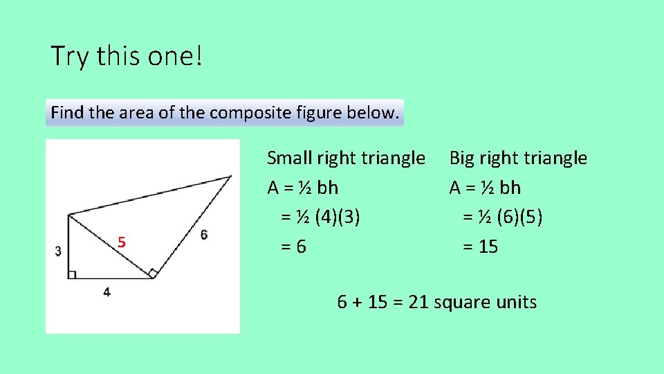 Try this one! Find the area of the composite figure below. 5 Small right