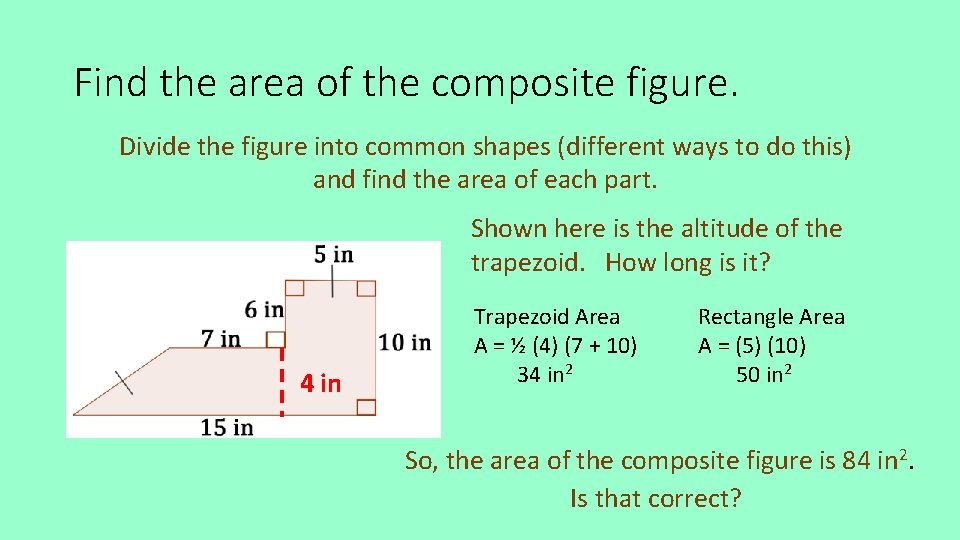 Find the area of the composite figure. Divide the figure into common shapes (different