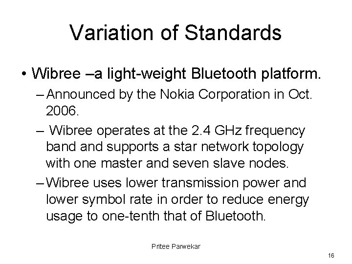 Variation of Standards • Wibree –a light-weight Bluetooth platform. – Announced by the Nokia