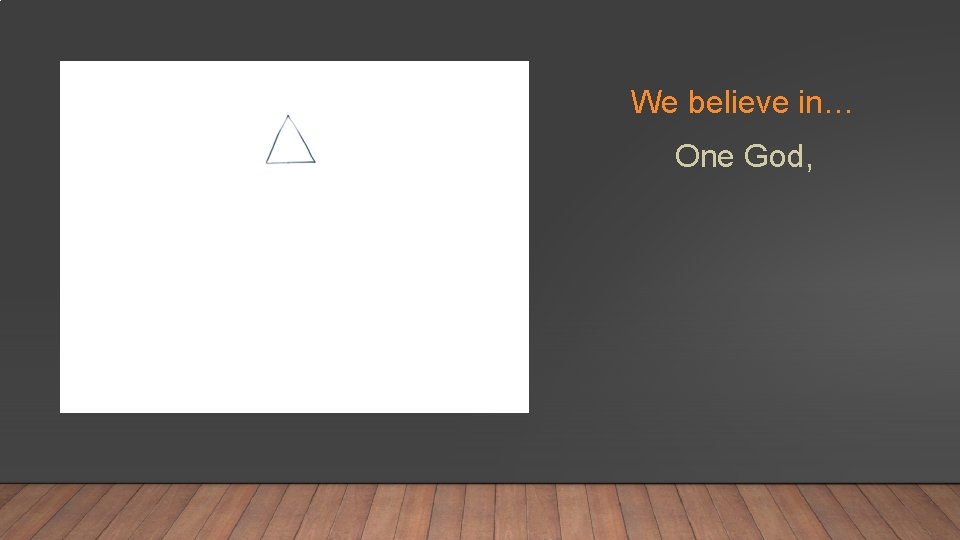 We believe in… One God, 