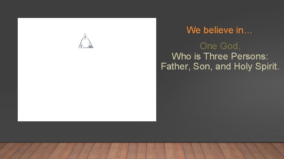 We believe in… One God, Who is Three Persons: Father, Son, and Holy Spirit.