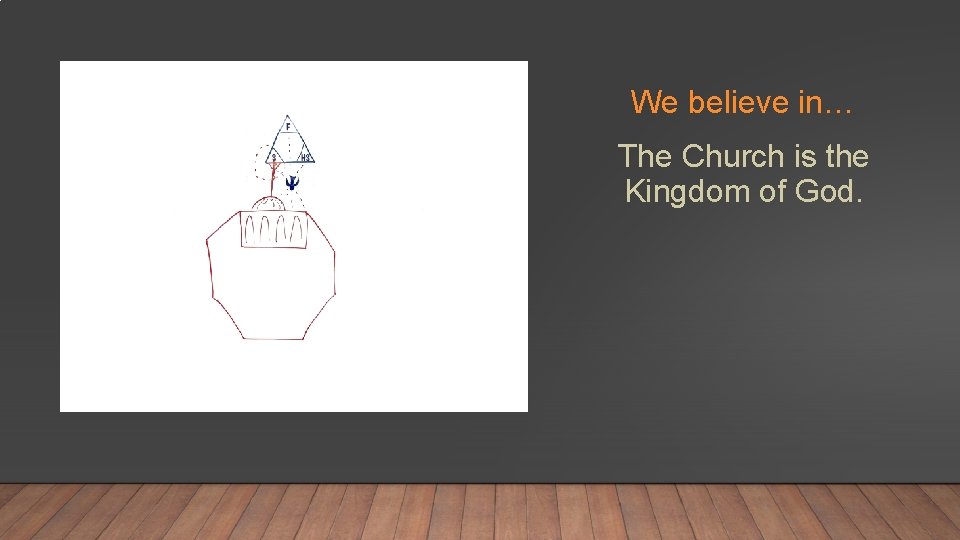 We believe in… The Church is the Kingdom of God. 
