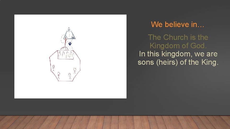 We believe in… The Church is the Kingdom of God. In this kingdom, we