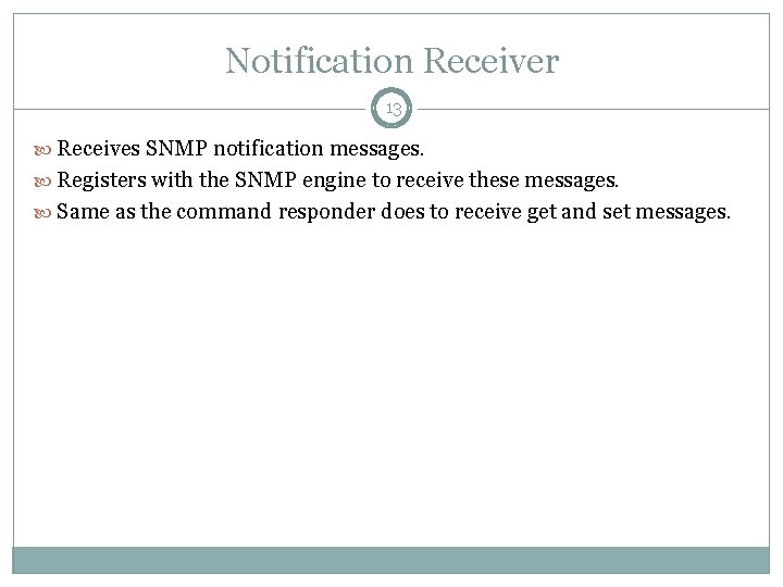 Notification Receiver 13 Receives SNMP notification messages. Registers with the SNMP engine to receive