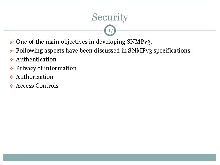 Security 17 One of the main objectives in developing SNMPv 3. Following aspects have