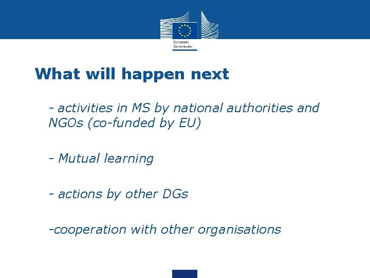 What will happen next • - activities in MS by national authorities and NGOs