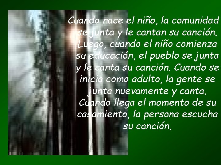 Cuando nace el niño, la comunidad se junta y le cantan su canción. Luego,