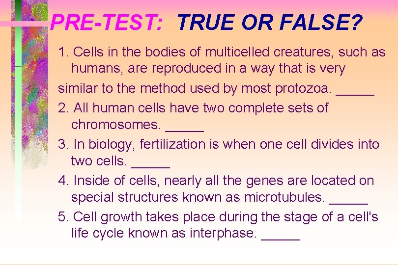 PRE-TEST: TRUE OR FALSE? 1. Cells in the bodies of multicelled creatures, such as