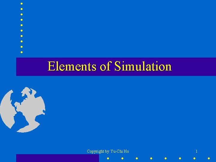 Elements of Simulation Copyright by Yu-Chi Ho 1 