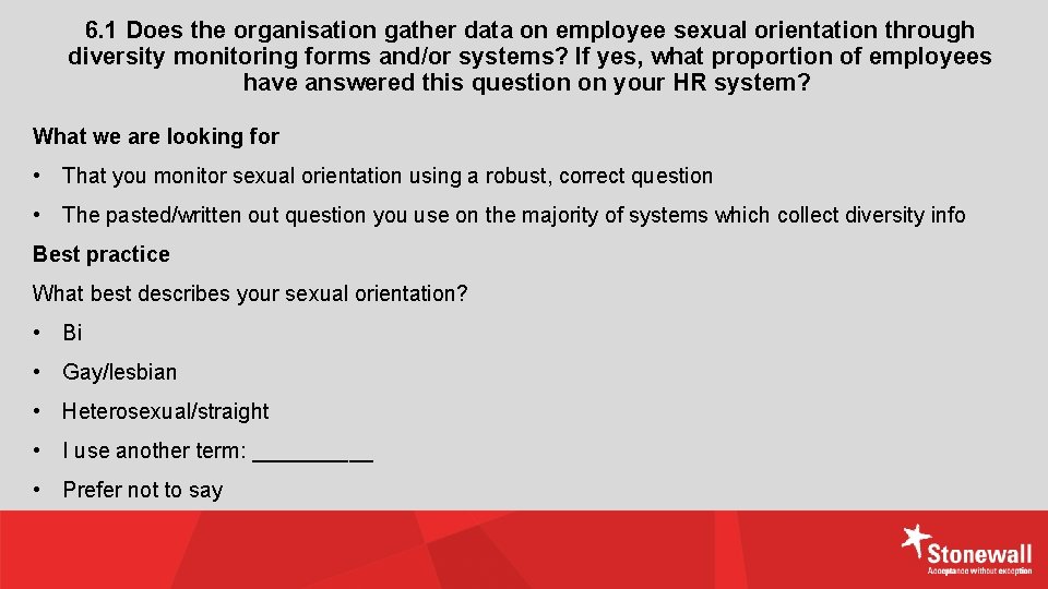 6. 1 Does the organisation gather data on employee sexual orientation through diversity monitoring