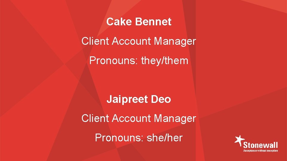 Cake Bennet Client Account Manager Pronouns: they/them Jaipreet Deo Client Account Manager Pronouns: she/her