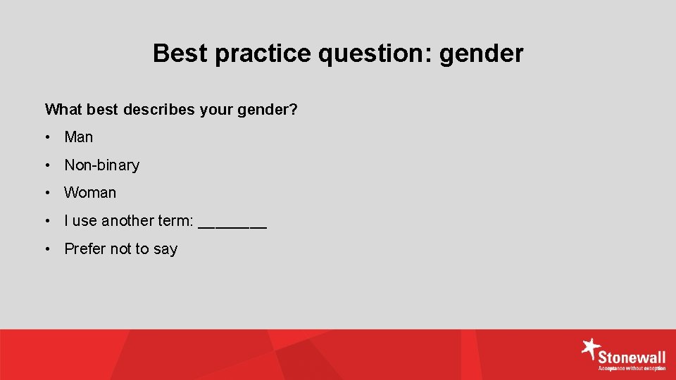 Best practice question: gender What best describes your gender? • Man • Non-binary •