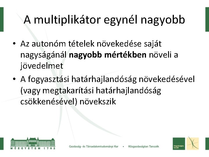 A multiplikátor egynél nagyobb • Az autonóm tételek növekedése saját nagyságánál nagyobb mértékben növeli