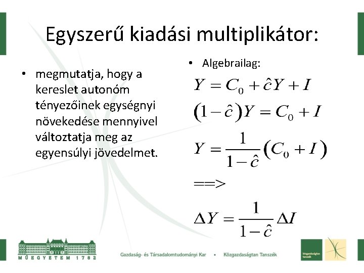 Egyszerű kiadási multiplikátor: • megmutatja, hogy a kereslet autonóm tényezőinek egységnyi növekedése mennyivel változtatja