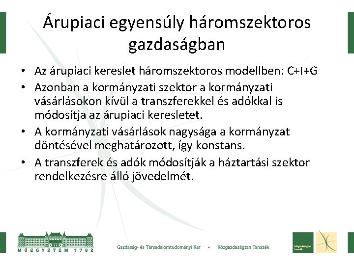 Árupiaci egyensúly háromszektoros gazdaságban • Az árupiaci kereslet háromszektoros modellben: C+I+G • Azonban a