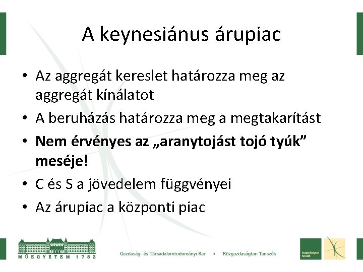 A keynesiánus árupiac • Az aggregát kereslet határozza meg az aggregát kínálatot • A