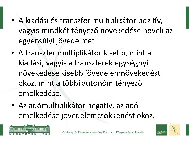 . • A kiadási és transzfer multiplikátor pozitív, vagyis mindkét tényező növekedése növeli az