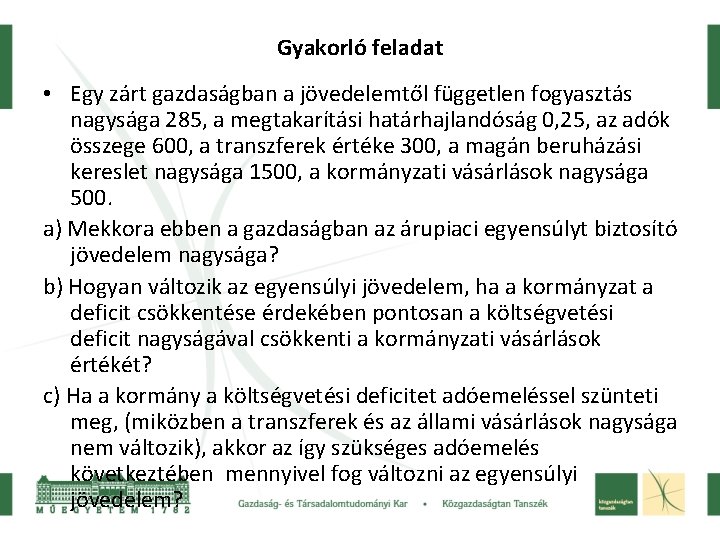 Gyakorló feladat • Egy zárt gazdaságban a jövedelemtől független fogyasztás nagysága 285, a megtakarítási