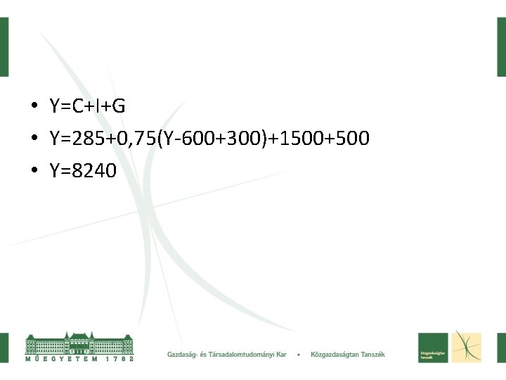  • Y=C+I+G • Y=285+0, 75(Y-600+300)+1500+500 • Y=8240 