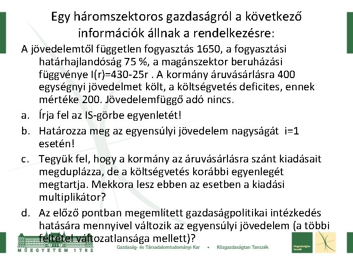 Egy háromszektoros gazdaságról a következő információk állnak a rendelkezésre: A jövedelemtől független fogyasztás 1650,