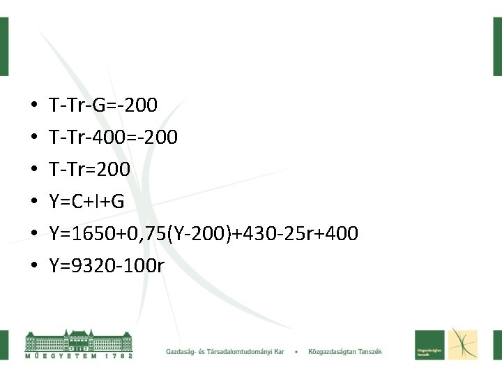  • • • T-Tr-G=-200 T-Tr-400=-200 T-Tr=200 Y=C+I+G Y=1650+0, 75(Y-200)+430 -25 r+400 Y=9320 -100