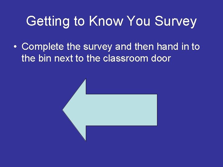 Getting to Know You Survey • Complete the survey and then hand in to