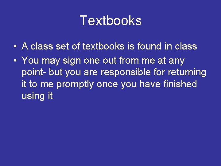 Textbooks • A class set of textbooks is found in class • You may