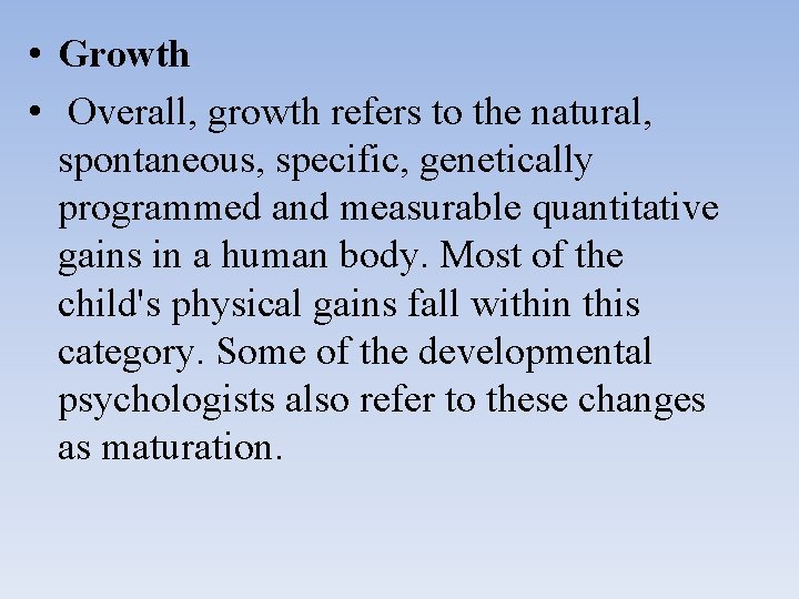  • Growth • Overall, growth refers to the natural, spontaneous, specific, genetically programmed