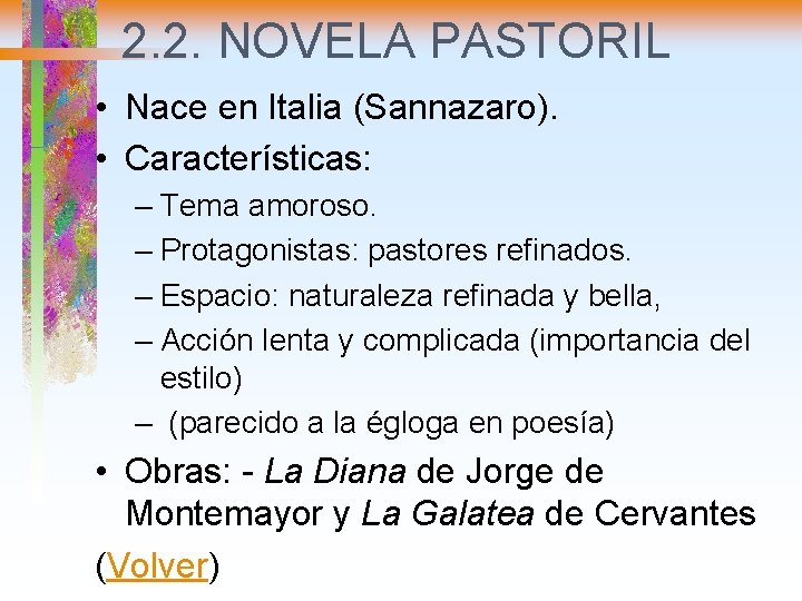 2. 2. NOVELA PASTORIL • Nace en Italia (Sannazaro). • Características: – Tema amoroso.