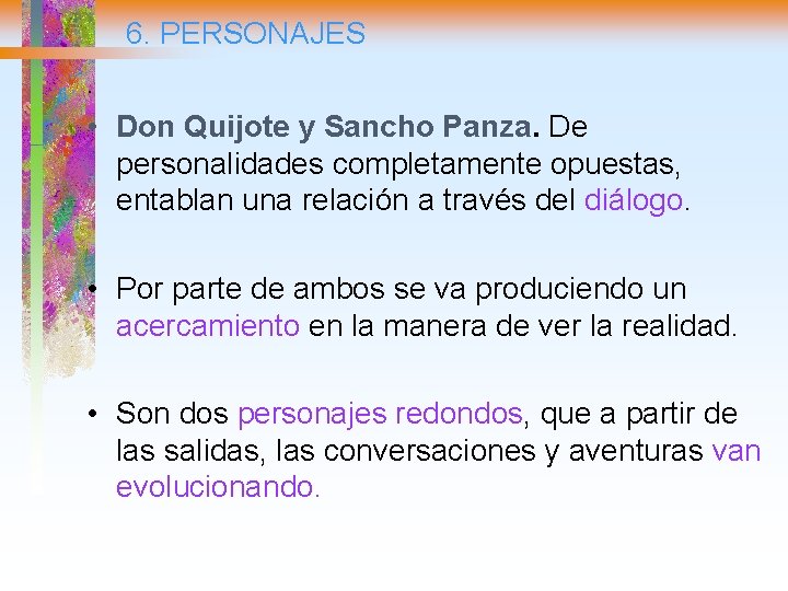 6. PERSONAJES. • Don Quijote y Sancho Panza. De personalidades completamente opuestas, entablan una