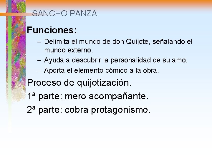 SANCHO PANZA Funciones: – Delimita el mundo de don Quijote, señalando el mundo externo.