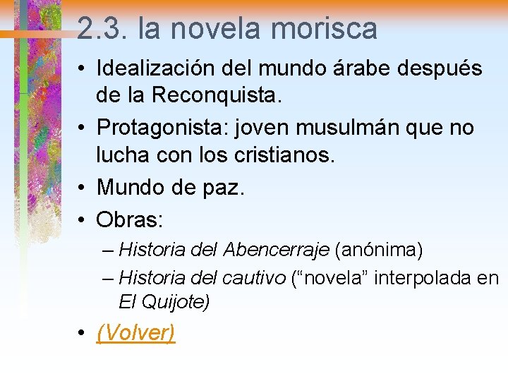 2. 3. la novela morisca • Idealización del mundo árabe después de la Reconquista.