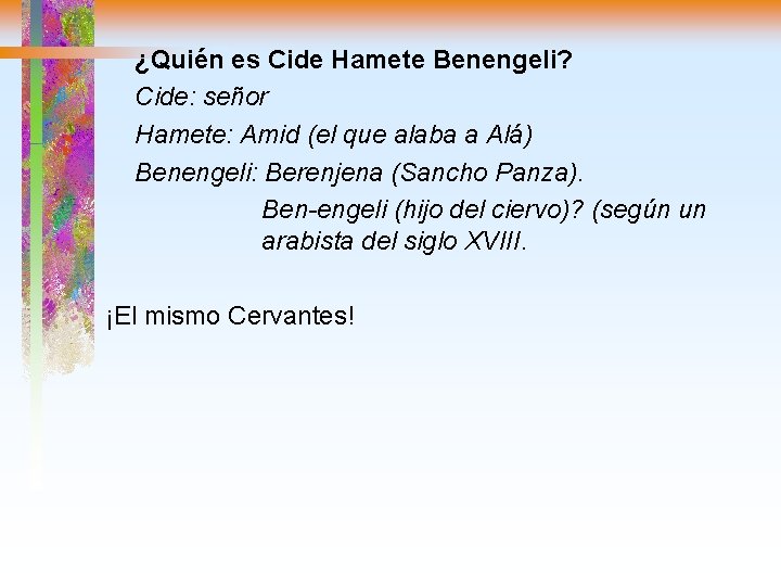 ¿Quién es Cide Hamete Benengeli? Cide: señor Hamete: Amid (el que alaba a Alá)