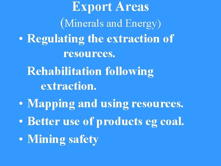 Export Areas (Minerals and Energy) • Regulating the extraction of resources. Rehabilitation following extraction.