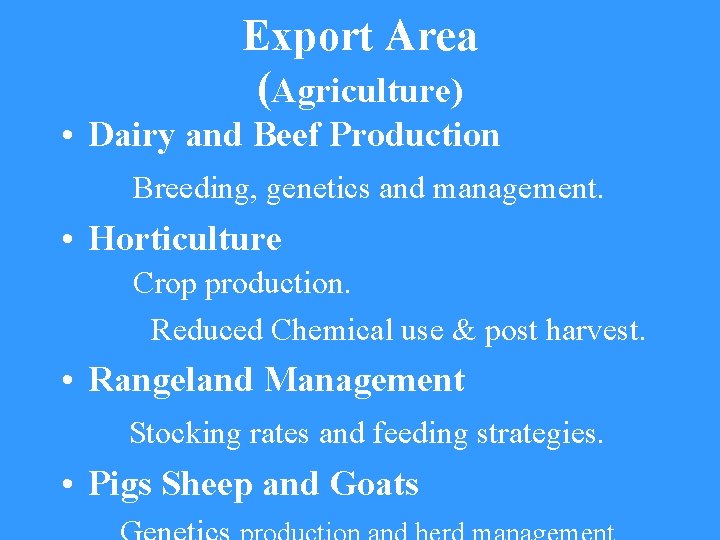 Export Area (Agriculture) • Dairy and Beef Production Breeding, genetics and management. • Horticulture