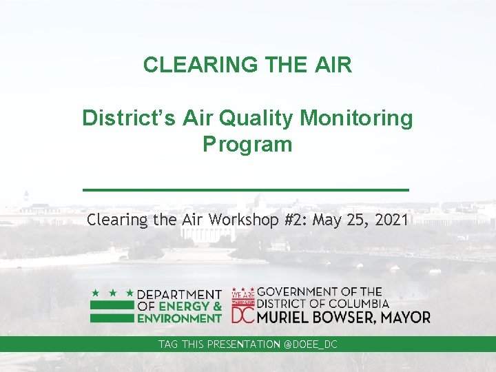 CLEARING THE AIR District’s Air Quality Monitoring Program Clearing the Air Workshop #2: May