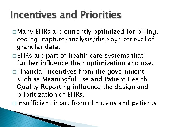 Incentives and Priorities � Many EHRs are currently optimized for billing, coding, capture/analysis/display/retrieval of