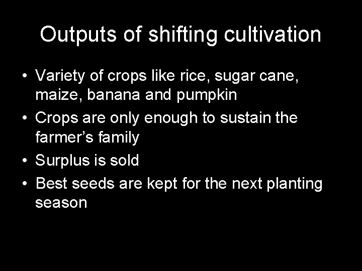 Outputs of shifting cultivation • Variety of crops like rice, sugar cane, maize, banana