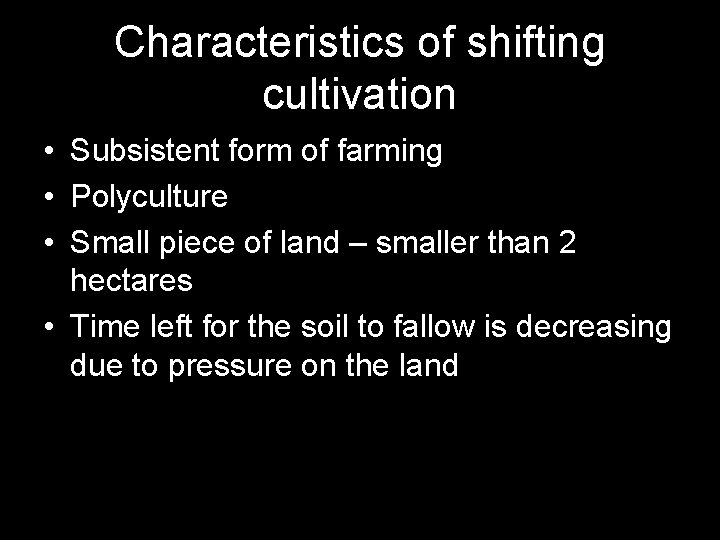 Characteristics of shifting cultivation • Subsistent form of farming • Polyculture • Small piece