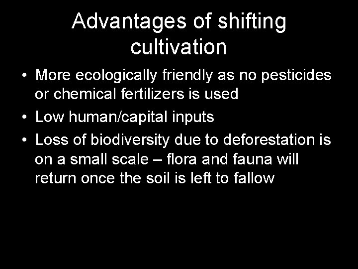 Advantages of shifting cultivation • More ecologically friendly as no pesticides or chemical fertilizers