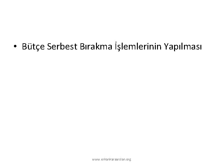  • Bütçe Serbest Bırakma İşlemlerinin Yapılması www. erkankaraarslan. org 