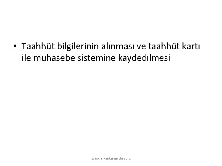  • Taahhüt bilgilerinin alınması ve taahhüt kartı ile muhasebe sistemine kaydedilmesi www. erkankaraarslan.