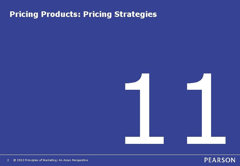 Pricing Products: Pricing Strategies 2 © 2012 Principles of Marketing: An Asian Perspective 11