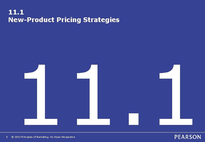 11. 1 New-Product Pricing Strategies 5 11. 1 © 2012 Principles of Marketing: An