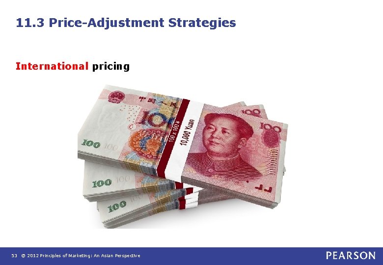 11. 3 Price-Adjustment Strategies International pricing 53 © 2012 Principles of Marketing: An Asian