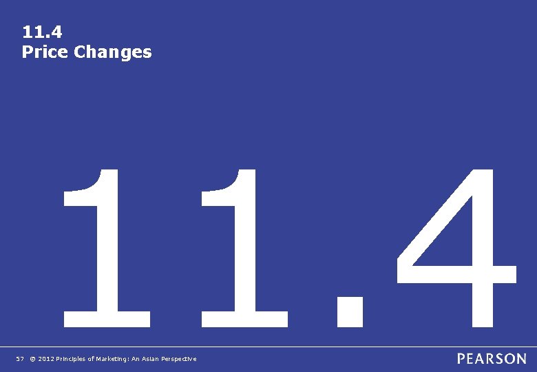 11. 4 Price Changes 11. 4 57 © 2012 Principles of Marketing: An Asian