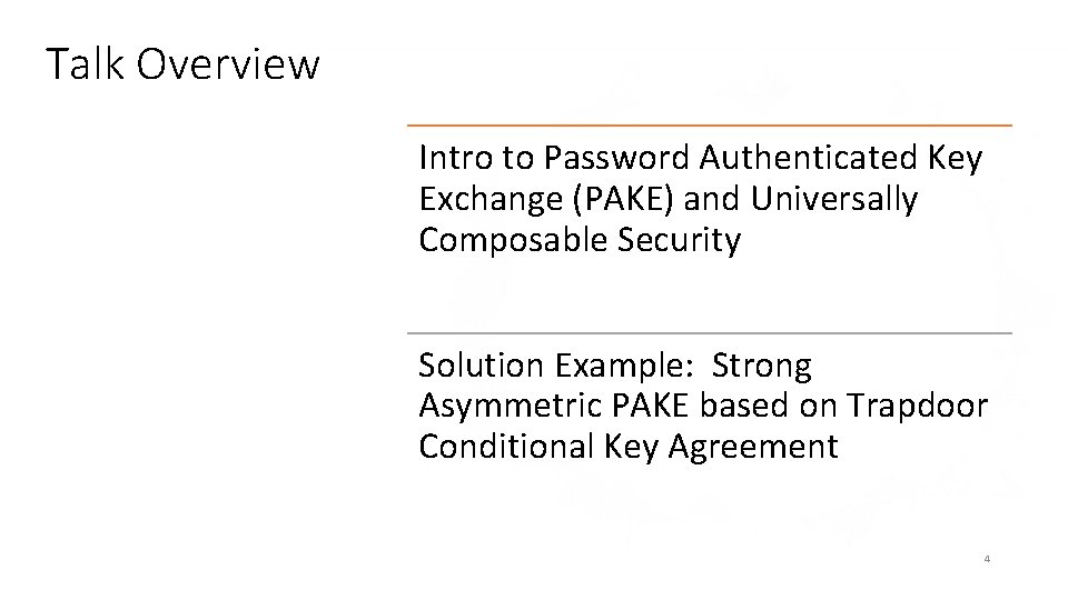 Talk Overview Intro to Password Authenticated Key Exchange (PAKE) and Universally Composable Security Solution