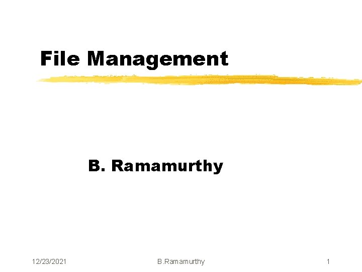 File Management B. Ramamurthy 12/23/2021 B. Ramamurthy 1 