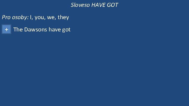 Sloveso HAVE GOT Pro osoby: I, you, we, they + The Dawsons have got