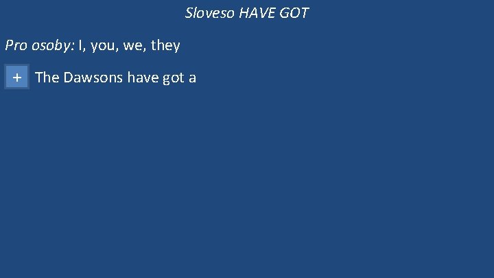 Sloveso HAVE GOT Pro osoby: I, you, we, they + The Dawsons have got